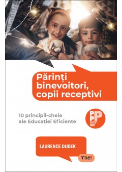 Parinti binevoitori, copii receptivi 10 principii-cheie ale Educatiei Eficiente