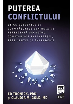 Puterea conflictului De ce suisurile si coborasurile din relatii reprezinta secretul construirii intimitatii, rezilientei si increderii