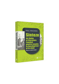 Sinteze de limba si literatura romana pentru reusita la bacalaureat si in viata