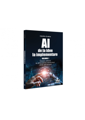 AI - de la idee la implementare Volumul 1 - Traseul sinuos al Inteligentei Artificiale catre maturitate