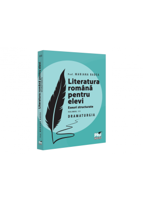 Literatura romana pentru elevi Eseuri structurate Volumul III DRAMATURGIA