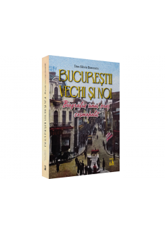 Bucurestii vechi si noi - Biografia unui oras cosmopolit