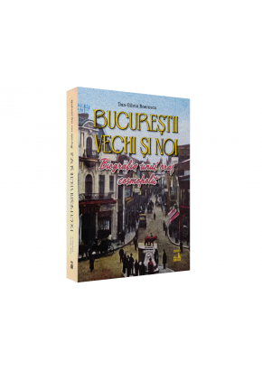 Bucurestii vechi si noi - Biografia unui oras cosmopolit