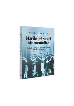 Marile petreceri ale romanilor Chefuri, zaiafeturi, praznice, baluri, soarele si chindii