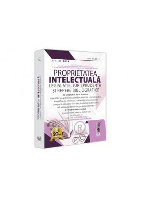 Proprietatea intelectuala Legislatie, jurisprudenta si repere bibliografice: aprilie 2024