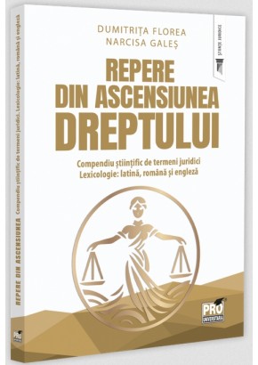 Repere din ascensiunea dreptului. Compendiu stiintific de termeni juridici. Lexicologie: latina, romana si engleza