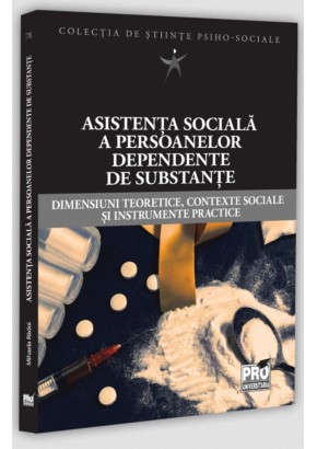 Asistenta sociala a persoanelor dependente de substante - Dimensiuni teoretice, contexte sociale si instrumente practice