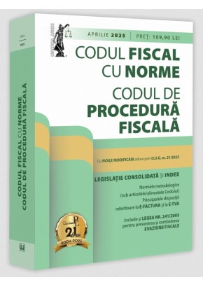 Codul fiscal cu Norme si Codul de procedura fiscala: aprilie 2025 Editie tiparita pe hartie alba