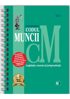 Codul muncii, legislatie conexa si jurisprudenta Februarie 2025 EDITIE SPIRALATA, tiparita pe hartie alba