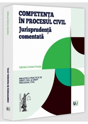 Competenta in procesul civil. Jurisprudenta comentata