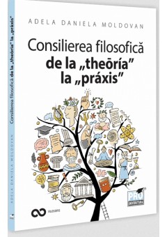 Consilierea filosofica de la „theōria” la „praxis” O hemografie a omului contemporan