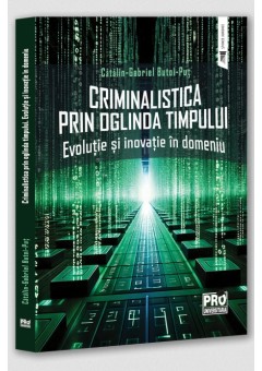 Criminalistica prin oglinda timpului. Evolutie si inovatie in domeniu