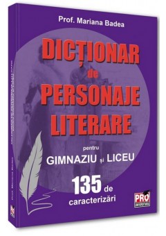 Dictionar de personaje literare pentru gimnaziu si liceu 135 de caracterizari