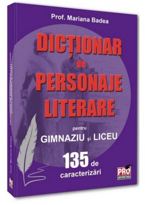 Dictionar de personaje literare pentru gimnaziu si liceu 135 de caracterizari