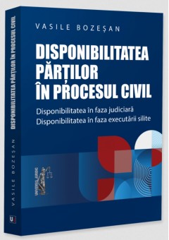 Disponibilitatea partilor in procesul civil Disponibilitatea in faza judiciara Disponibilitatea in faza executarii silite