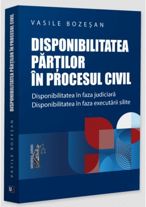 Disponibilitatea partilor in procesul civil Disponibilitatea in faza judiciara Disponibilitatea in faza executarii silite