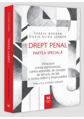 Drept penal Partea speciala Infractiuni contra patrimoniului, contra autoritatii, de coruptie, de serviciu, de fals si contra ordinii si linistii publice. Editia a III-a, revazuta si adaugita