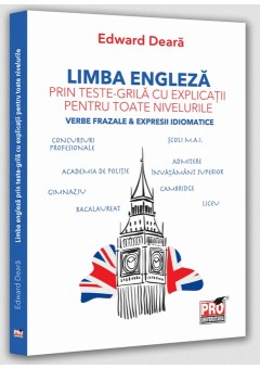Limba engleza prin teste-grila cu explicatii pentru toate nivelurile - Verbe frazale & expresii idiomatice. Gimnaziu, liceu, bacalaureat, admitere invatamant superior, concursuri profesionale, Cambridge