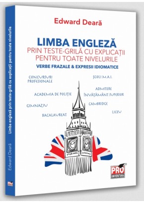 Limba engleza prin teste-grila cu explicatii pentru toate nivelurile - Verbe frazale & expresii idiomatice. Gimnaziu, liceu, bacalaureat, admitere invatamant superior, concursuri profesionale, Cambridge