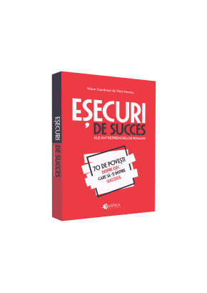 Esecuri de succes ale antreprenorilor romani 70 de povesti despre esec care sa-ti inspire succesul