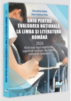 Ghid pentru Evaluarea Nationala la Limba si literatura romana 2026:40 de teste dupa modelul M.E.,sugestii de rezolvare, fise tehnice, modele de compuneri