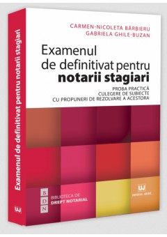Examenul de definitivat pentru notarii stagiari - Proba practica - Culegere de subiecte cu propuneri de rezolvare a acestora