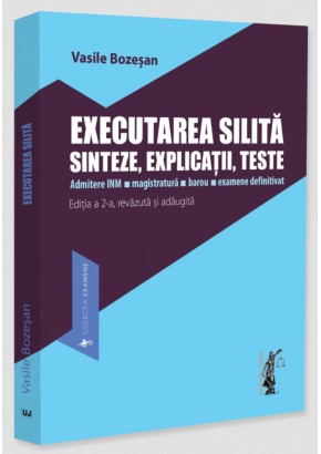 Executarea silita Sinteze, explicatii, teste Admitere INM, magistratura,  barou, examene definitivat Editia a 2-a, revazuta si adaugita