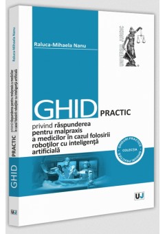 Ghid practic privind raspunderea pentru malpraxis a medicilor in cazul folosirii robotilor cu inteligenta artificiala