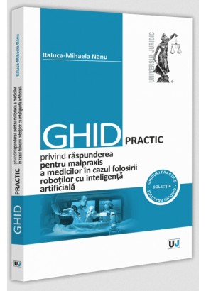 Ghid practic privind raspunderea pentru malpraxis a medicilor in cazul folosirii robotilor cu inteligenta artificiala