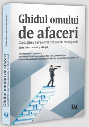 Ghidul omului de afaceri. Cunoasterea si prevenirea riscurilor de natura penala, editia a III-a, revazuta si adaugita