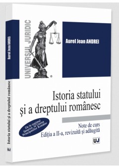 Istoria statului si a dreptului romanesc Note de curs De la regimul fanariot, la Unirea Principatelor Romane, editia a II-a, revizuita si adaugita