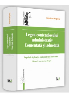 Legea contenciosului administrativ comentata si adnotata. Editia a VI-a, revazuta si adaugita