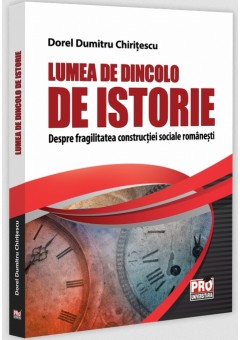 Lumea de dincolo de istorie - Despre fragilitatea constructiei sociale romanesti