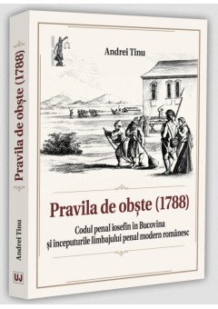 Pravila de obste (1788) - Codul penal iosefin in Bucovina  si inceputurile limbajului penal modern romanesc