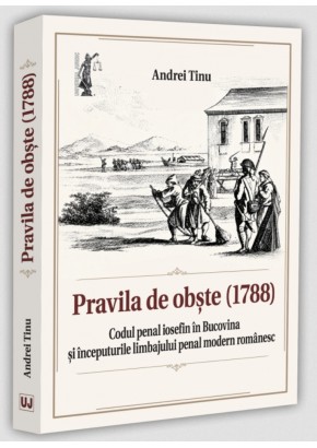 Pravila de obste (1788) - Codul penal iosefin in Bucovina  si inceputurile limbajului penal modern romanesc