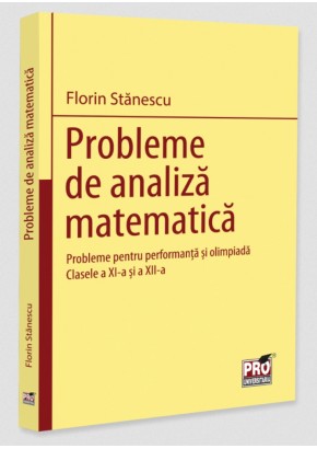 Probleme de analiza matematica Probleme pentru performanta si olimpiada Clasele a XI-a si a XII-a