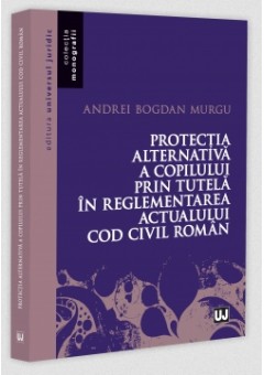 Protectia alternativa a copilului prin tutela in reglementarea actualului Cod civil roman