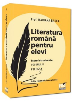 Literatura romana pentru elevi Eseuri structurate Proza Volumul II Editie revazuta si completata