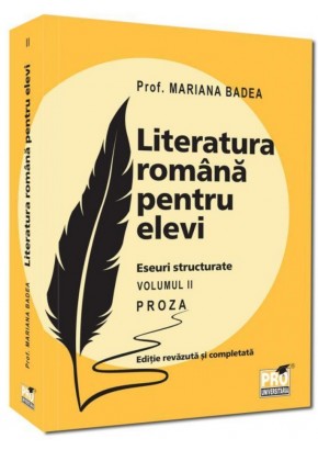 Literatura romana pentru elevi Eseuri structurate Proza Volumul II Editie revazuta si completata