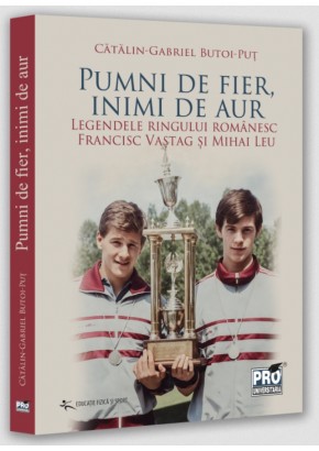 Pumni de fier, inimi de aur Legendele ringului romanesc - Francisc Vastag Si Mihai Leu