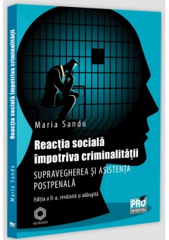 Reactia sociala impotriva criminalitatii. Supravegherea si asistenta postpenala. Editia a II-a, revazuta si adaugita