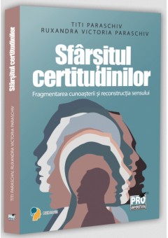 Sfarsitul certitudinilor - Fragmentarea cunoasterii si reconstructia sensului