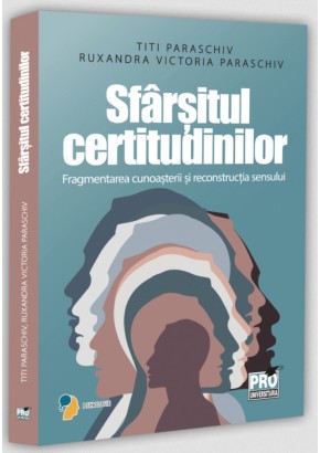 Sfarsitul certitudinilor - Fragmentarea cunoasterii si reconstructia sensului