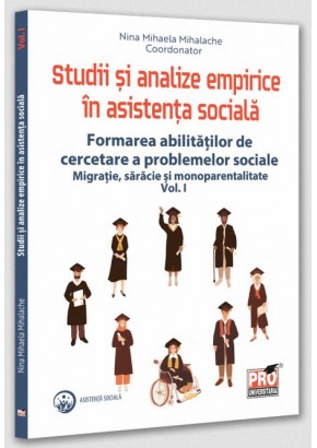 Studii si analize empirice in asistenta sociala - Formarea abilitatilor de cercetare a problemelor sociale Migratie, saracie si monoparentalitate Vol I