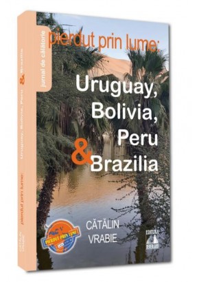 Pierdut prin lume: Uruguay, Bolivia, Peru & Brazilia