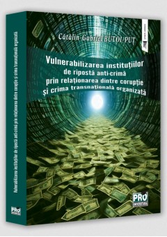 Vulnerabilizarea institutiilor de riposta anti-crima prin relationarea dintre coruptie si crima transnationala organizata