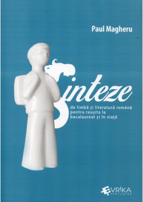 Sinteze de limba si literatura romana pentru reusita la bacalaureat si in viata Editia a treia, revizuita si definitivata - Paul Magheru